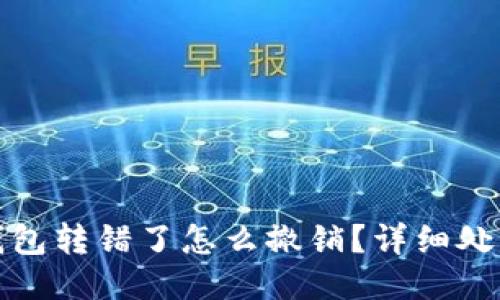 小狐錢包轉(zhuǎn)錯(cuò)了怎么撤銷？詳細(xì)處理攻略
