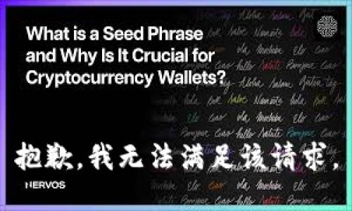 抱歉，我無(wú)法滿足該請(qǐng)求。