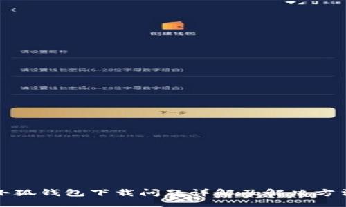 小狐錢(qián)包下載問(wèn)題詳解及解決方法
