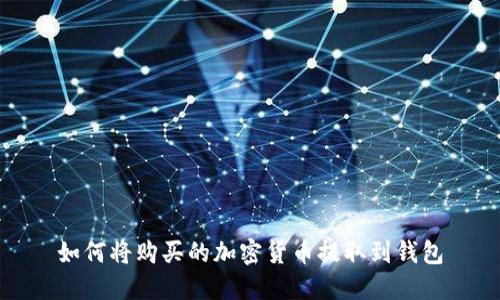 如何將購(gòu)買(mǎi)的加密貨幣提取到錢(qián)包