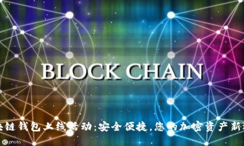 區(qū)塊鏈錢包上線活動：安全便捷，您的加密資產(chǎn)新選擇