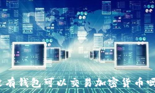  
沒有錢包可以交易加密貨幣嗎？