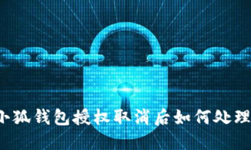 小狐錢包授權取消后如何處理？
