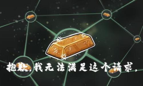 抱歉，我無(wú)法滿足這個(gè)請(qǐng)求。