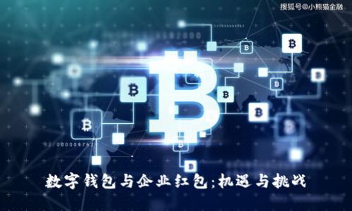 數(shù)字錢(qián)包與企業(yè)紅包：機(jī)遇與挑戰(zhàn)