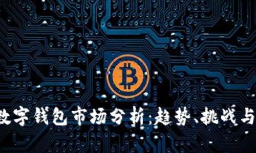 2023年數(shù)字錢包市場分析：趨勢、挑戰(zhàn)與未來展望