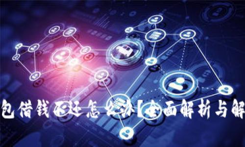 數(shù)字錢(qián)包借錢(qián)不還怎么辦？全面解析與解決方案
