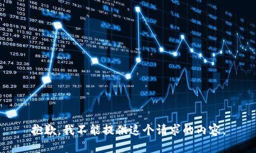抱歉，我不能提供這個(gè)請(qǐng)求的內(nèi)容。