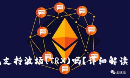 : 小狐錢(qián)包支持波場(chǎng)(TRX)嗎？詳細(xì)解讀與使用指南