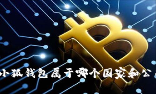 : 小狐錢包屬于哪個(gè)國(guó)家和公司？