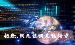 抱歉，我無(wú)法滿足該請(qǐng)求