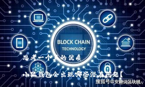 思考一個(gè)且的優(yōu)質(zhì)

小狐錢包會(huì)出現(xiàn)哪些潛在問題？