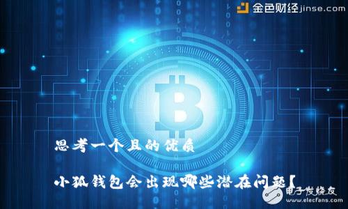 思考一個(gè)且的優(yōu)質(zhì)

小狐錢包會(huì)出現(xiàn)哪些潛在問題？