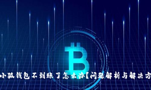 : 小狐錢包不到賬了怎么辦？問(wèn)題解析與解決方案