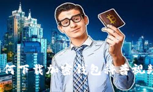 如何下載加密錢包科普視頻？
