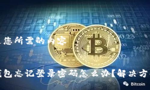 以下是您所需的內(nèi)容


小狐錢包忘記登錄密碼怎么辦？解決方案詳解
