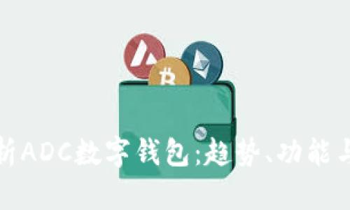全面解析ADC數(shù)字錢包：趨勢(shì)、功能與安全性