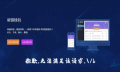 抱歉，無法滿足該請(qǐng)求。