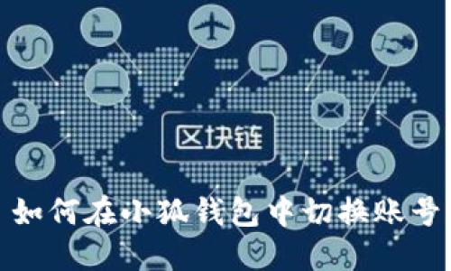 如何在小狐錢包中切換賬號(hào)
