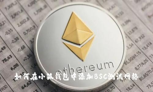 如何在小狐錢包中添加BSC測試網(wǎng)絡