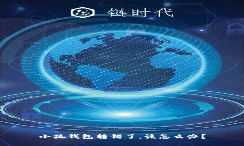 小狐錢包轉(zhuǎn)錯了，該怎么辦？
