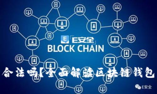 做區(qū)塊鏈錢包合法嗎？全面解讀區(qū)塊鏈錢包的法律合規(guī)性