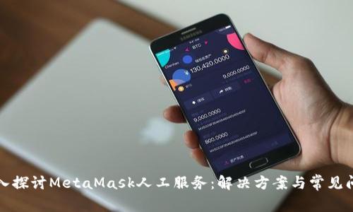 深入探討MetaMask人工服務：解決方案與常見問題