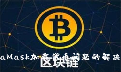 MetaMask加載代幣問(wèn)題的解決方法