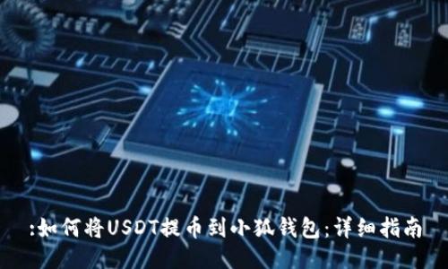 :如何將USDT提幣到小狐錢包：詳細指南