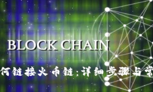 小狐錢包如何鏈接火幣鏈：詳細(xì)步驟與常見問題解答