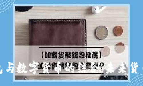 :  
電子錢包與數(shù)字貨幣的結合：未來貨幣的趨勢