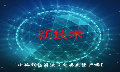 小狐錢包崩潰了會丟失資產(chǎn)嗎？