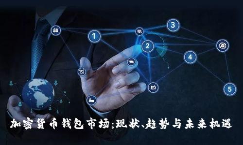 加密貨幣錢包市場(chǎng)：現(xiàn)狀、趨勢(shì)與未來(lái)機(jī)遇
