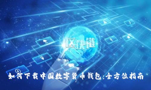 如何下載中國數(shù)字貨幣錢包：全方位指南