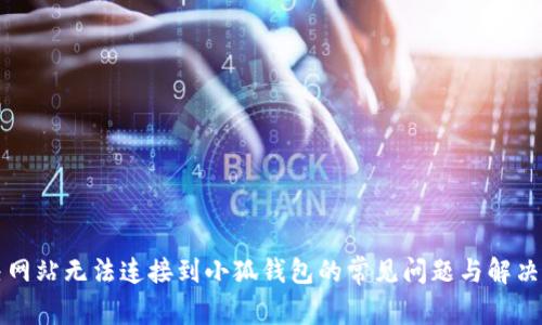 解決網(wǎng)站無法連接到小狐錢包的常見問題與解決方案