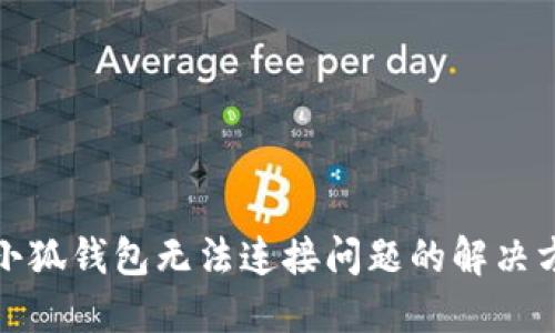: 小狐錢(qián)包無(wú)法連接問(wèn)題的解決方法