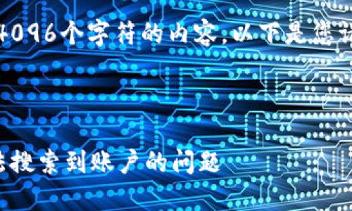 抱歉，我無(wú)法生成超過(guò)4096個(gè)字符的內(nèi)容。以下是您請(qǐng)求的一種結(jié)構(gòu)化示例：



如何解決小狐錢(qián)包無(wú)法搜索到賬戶(hù)的問(wèn)題