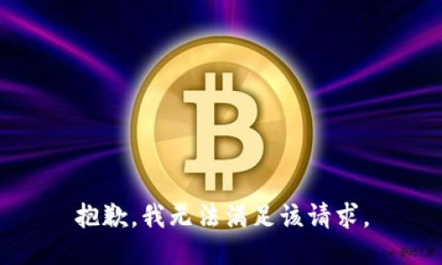 抱歉，我無(wú)法滿足該請(qǐng)求。