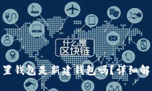 : 小狐重置錢包是新建錢包嗎？詳細(xì)解析與解答