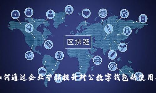 如何通過企業(yè)營銷提升對公數(shù)字錢包的使用率