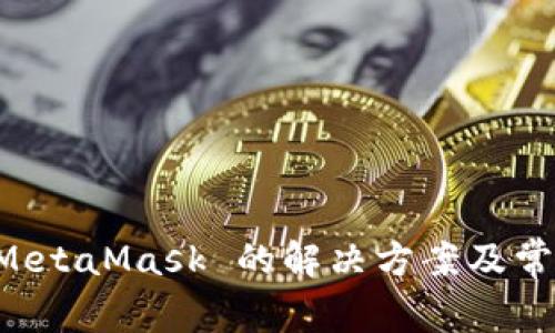無(wú)法安裝 MetaMask 的解決方案及常見問(wèn)題解析
