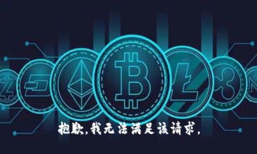 抱歉，我無(wú)法滿足該請(qǐng)求。