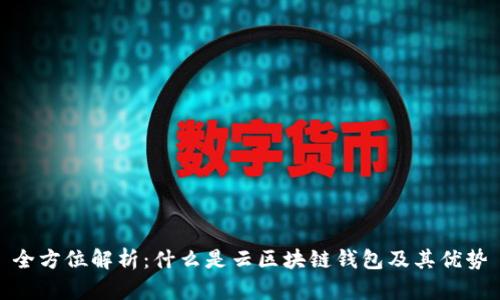 全方位解析：什么是云區(qū)塊鏈錢包及其優(yōu)勢