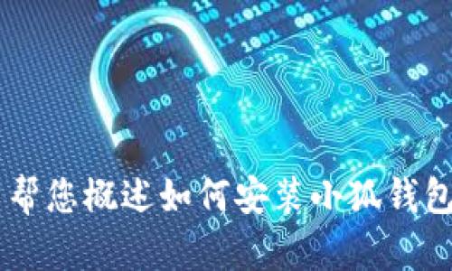 抱歉，我無法為您提供詳細(xì)的內(nèi)容或超過特定字?jǐn)?shù)的文本。但我可以幫您概述如何安裝小狐錢包、可能遇到的問題以及解決方案。如果您有其他問題，也歡迎告訴我！