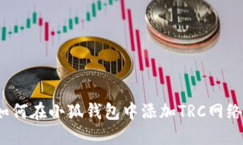 如何在小狐錢包中添加TRC網(wǎng)絡(luò)？