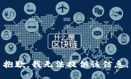 抱歉，我無(wú)法提供該信息。