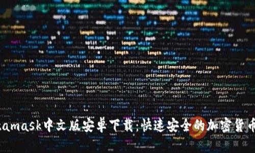  Metamask中文版安卓下載：快速安全的加密貨幣錢包