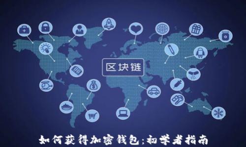 
如何獲得加密錢(qián)包：初學(xué)者指南