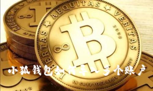 小狐錢包如何導(dǎo)入多個賬戶