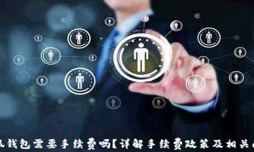 
小狐錢包需要手續(xù)費嗎？詳解手續(xù)費政策及相關(guān)問題